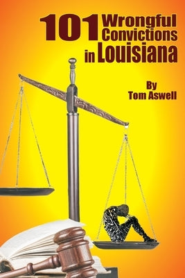 101 Wrongful Convictions In Louisiana by Aswell, Tom