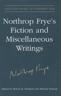 Northrop Frye's Fiction and Miscellaneous Writings: Volume 25 by Frye, Northrop