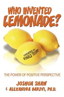 Who Invented Lemonade?: The Power of Positive Perspective by Shaw, Joshua