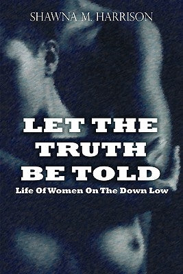 Let the Truth Be Told Life of Women on the Down Low by Harrison, Shawna