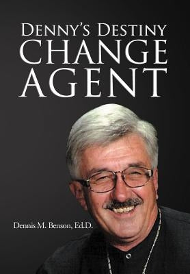 Denny's Destiny: Change Agent by Benson, Dennis M.