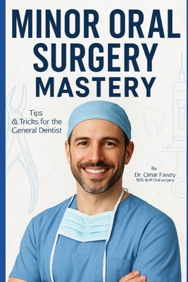 Minor Oral Surgery Mastery: Tips & Tricks for the General Dentist. by Fawzy, Omar