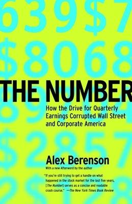 The Number: How the Drive for Quarterly Earnings Corrupted Wall Street and Corporate America by Berenson, Alex