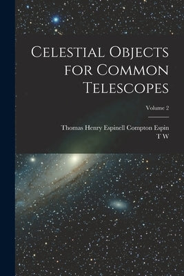 Celestial Objects for Common Telescopes; Volume 2 by Webb, T. W. 1807-1885