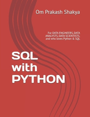 SQL with PYTHON: For DATA ENGINEERS, DATA ANALYSTS, DATA SCIENTISTS, and who loves Python & SQL by Shakya, Om Prakash