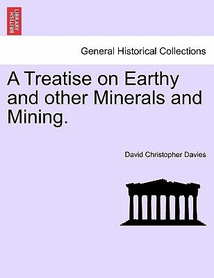 A Treatise on Earthy and Other Minerals and Mining. by Davies, David Christopher