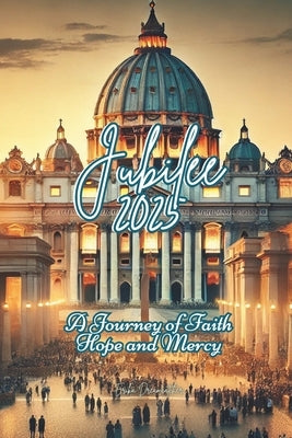 Jubilee 2025: A Journey of Faith Hope and Mercy by Dreamcatcher, Erika