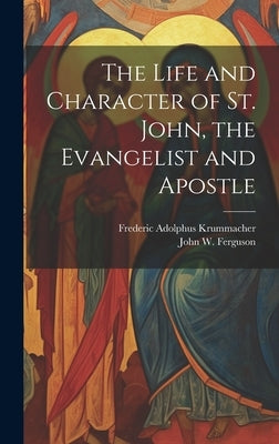The Life and Character of St. John, the Evangelist and Apostle by Krummacher, Frederic Adolphus 1767-1845