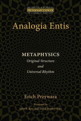 Analogia Entis: Metaphysics: Original Structure and Universal Rhythm by Przywara, Erich
