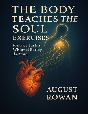 The Body Teaches the Soul Exercises: Practice Justin Whitmel Earley doctrines by Rowan, August