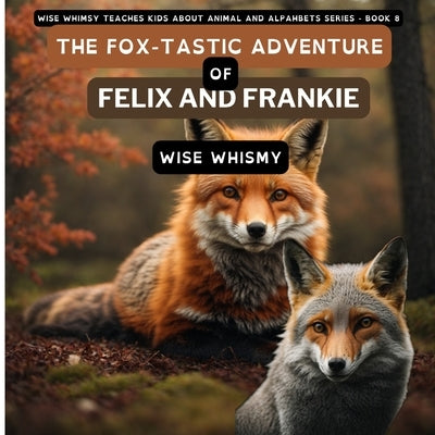 The Fox-tastic Adventure of Felix And Frankie by Whimsy, Wise