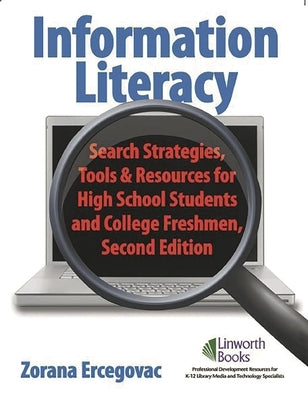 Information Literacy: Search Strategies, Tools & Resources for High School Students and College Freshmen by Ercegovac, Zorana
