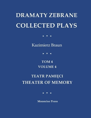 Dramaty Zebrane. Collected Plays. Tom 4. Volume 4. Teatr Pamięci. Theater of Memory by Braun, Kazimierz