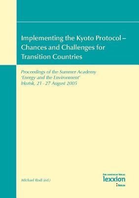 Implementing the Kyoto Protocol - Chances and Challenges for Transition Countries: Proceedings of the Summer Academy 'Energy and the Environment' Irku by Rodi, Michael