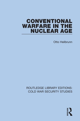 Conventional Warfare in the Nuclear Age by Heilbrunn, Otto