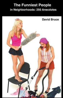 The Funniest People in Neighborhoods: 250 Anecdotes by Bruce, David