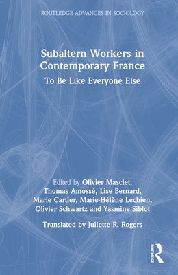 Subaltern Workers in Contemporary France: To Be Like Everyone Else by Masclet, Olivier