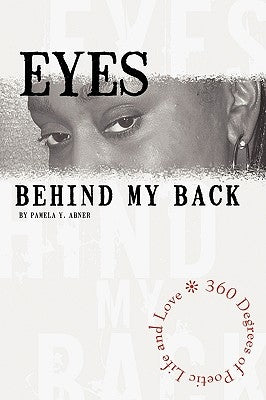 Eyes Behind My Back: 360 Degrees of Poetic Life and Love by Abner, Pamela Y.