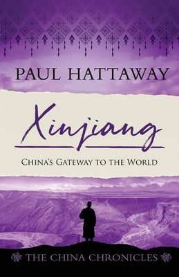 Xinjiang: China's Gateway to the World by Hattaway, Paul