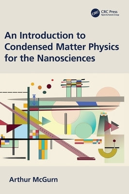 An Introduction to Condensed Matter Physics for the Nanosciences by McGurn, Arthur