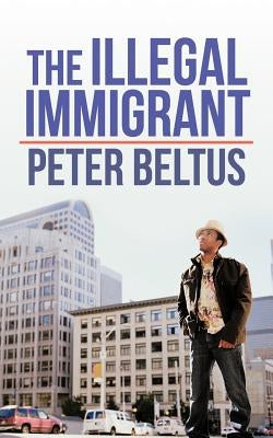 The Illegal Immigrant by Beltus, Peter