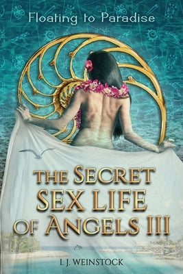 THE SECRET SEX LIFE OF ANGELS III Floating to Paradise by Weinstock, I. J.