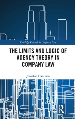 The Limits and Logic of Agency Theory in Company Law by Hardman, Jonathan