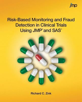 Risk-Based Monitoring and Fraud Detection in Clinical Trials Using JMP and SAS by Zink, Richard C.