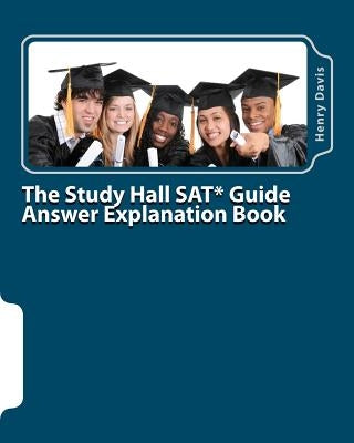 The Study Hall SAT Guide Answer Explanation Book: Companion to the "Official SAT Study Guide" by Davis, Henry