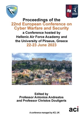 ECCWS 2023-Proceedings of the 22nd European Conference on Cyber Warfare and Security by Andreatos, Antonios