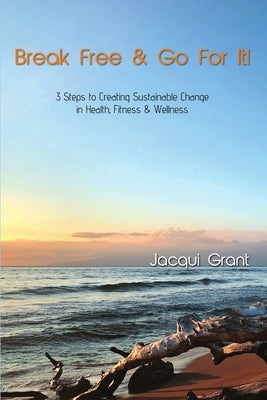 Break Free & Go For It! by Grant, Jacqui