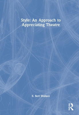 Style: An Approach to Appreciating Theatre by Wallace, E. Bert