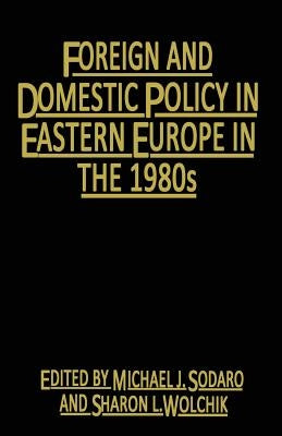 Foreign and Domestic Policy in Eastern Europe in the 1980s: Trends and Prospects by Sodaro, Michael J.