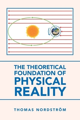 The Theoretical Foundation of Physical Reality by Nordström, Thomas