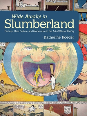 Wide Awake in Slumberland: Fantasy, Mass Culture, and Modernism in the Art of Winsor McCay by Roeder, Katherine