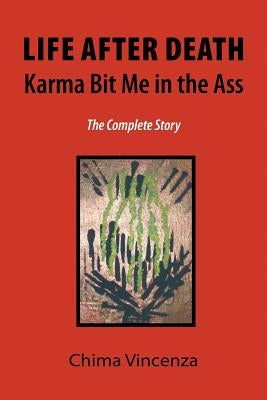 Life After Death Karma Bit Me in the Ass: The Complete Story by Vincenza, Chima
