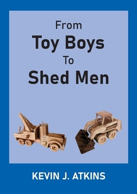 From Toy Boys To Shed Men by Atkins, Kevin J.