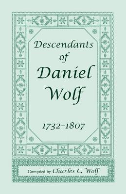Descendants of Daniel Wolf, 1732-1807 by Wolf, Charles C.