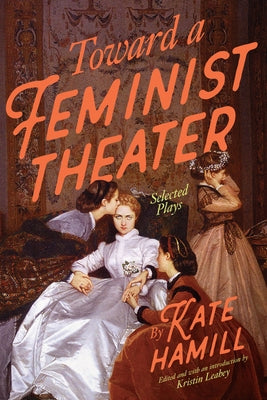 Toward a Feminist Theater: Selected Plays by Hamill, Kate
