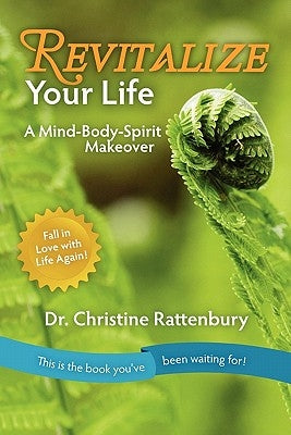 Revitalize Your Life: A Mind-Body-Spirit Makeover by Rattenbury, Christine