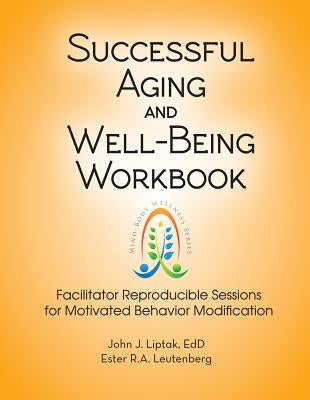 Successful Aging and Well-Being Workbook: Facilitator Reproducible Sessions for Motivational Behavior Modification by Leutenberg, Ester R. A.