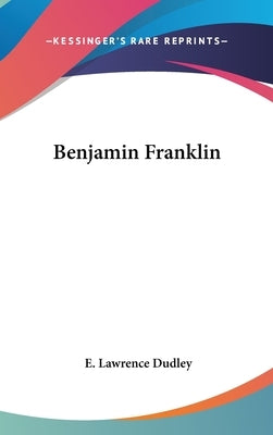 Benjamin Franklin by Dudley, E. Lawrence