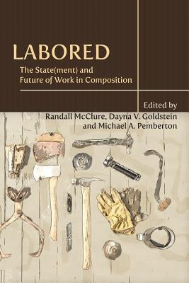 Labored: The State(ment) and Future of Work in Composition by McClure, Randall