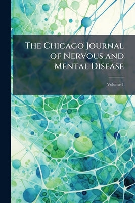 The Chicago Journal of Nervous and Mental Disease; Volume 1 by Anonymous