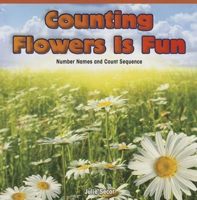 Counting Flowers Is Fun: Number Names and Count Sequence by Secor, Julie