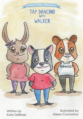 Tap Dancing with Walker: Come move with the Critterville crew in the second book of the Creative Critters Adventures series! by Connorton, Aileen