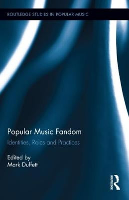 Popular Music Fandom: Identities, Roles and Practices by Duffett, Mark