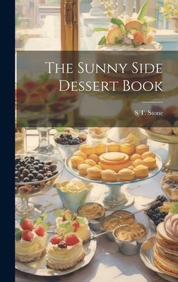 The Sunny Side Dessert Book by Stone, S. T.