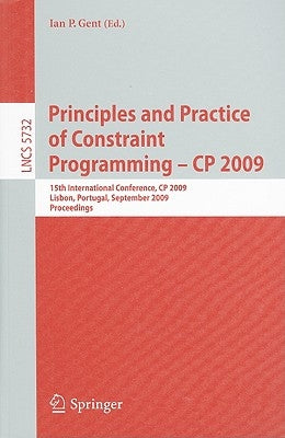 Principles and Practice of Constraint Programming - CP 2009: 15th International Conference, CP 2009 Lisbon, Portugal, September 20-24, 2009 Proceeding by Gent, Ian P.