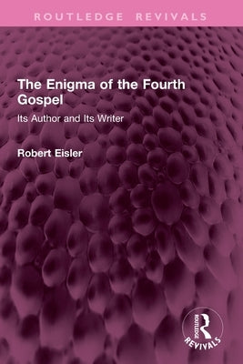 The Enigma of the Fourth Gospel: Its Author and Its Writer by Eisler, Robert